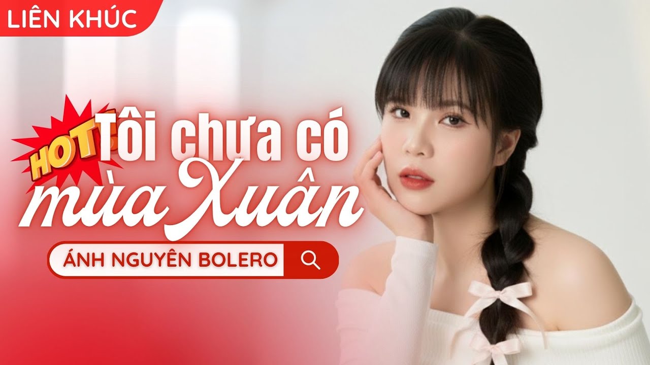 [LIÊN KHÚC] TÔI CHƯA CÓ MÙA XUÂN - ÁNH NGUYÊN BOLERO | AI CHO EM MÙA XUÂN KHÔNG Ạ?