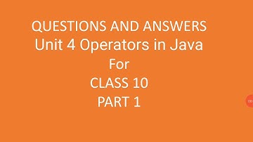 unit 4 operators in java :  part 1 : ques ans class 10 icse