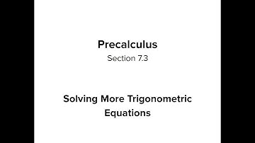 Section 7.3 - Solving More Trigonometric Equations