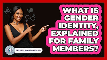 What Is Gender Identity, Explained For Family Members? - Gender Equality Network