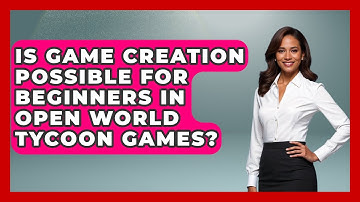 Is Game Creation Possible for Beginners in Open World Tycoon Games? | Open World Tycoons News