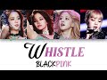 BLACKPINK – WHISTLE (휘파람) Color Coded Lyrics HAN/ROM/ENG