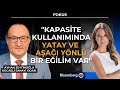 Fokus - "Kapasite Kullanımında Yatay ve Aşağı Yönlü Bir Eğilim Var" | 1 Aralık 2025