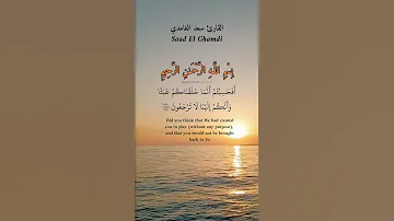 أفحسبتم أنما خلقناكم عبثا وأنكم إلينا لا ترجعون ماتيسر من سورة المؤمنون بصوت القارئ سعد الغامدي 