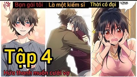 Tập 4 | Bạn Gái Tôi Là Kiếm Sĩ Thời Cổ Đại | hứa thanh muốn cưới vợ .