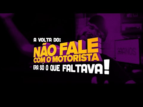 A VOLTA DO NÃO FALE COM O MOTORISTA. BÓRA!?