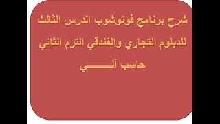 شرح فتوشوب الدرس الثالث للدبلوم التجارة والفنادق (الصف الثالث التجاري والقندقي) الترم الثاني