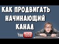 Как Продвигать Начинающие Каналы на Youtube