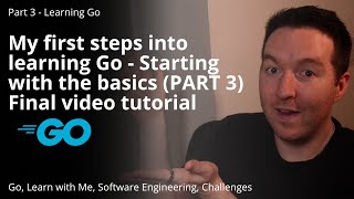 My first steps into learning Go - Starting with the basics (PART 3) Final video tutorial