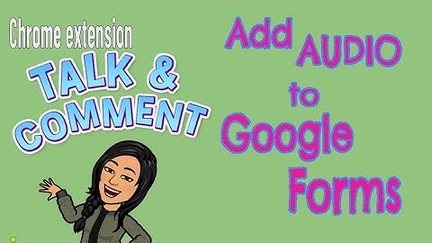 Add Audio to your google Forms  Talk & Comment Extension