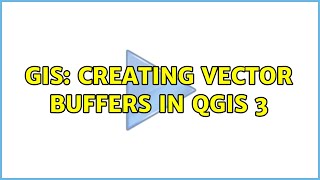 GIS: Creating Vector Buffers in QGIS 3