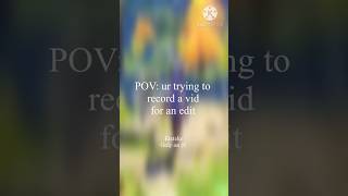 Pov Ur Trying To Record A Vid For An Edit