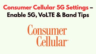 Consumer Cellular 5G Settings – Enable 5G, VoLTE & Band Tips
