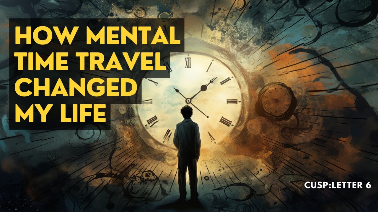 Back to the Past: How Mental Time Travel Changed My Life: | CUSP ...