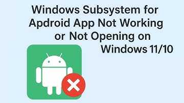 Windows Subsystem for Android App Not Working or Not Opening on Windows 11/10
