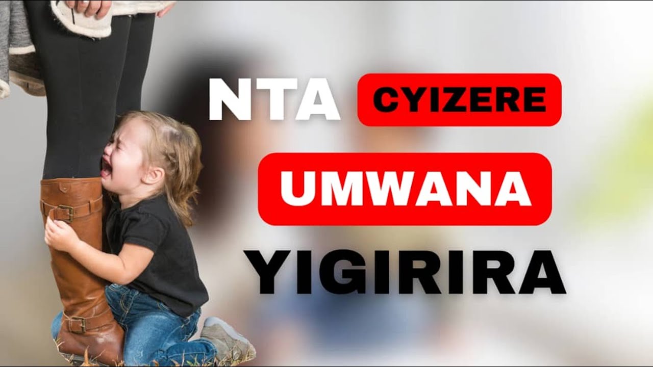 Aya makosa 6 atuma umwana ahora akwiziritseho / 6 parenting habits that create clingy toddlers