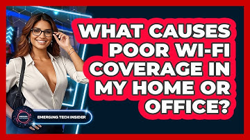 What Causes Poor Wi-Fi Coverage In My Home Or Office? - Emerging Tech Insider