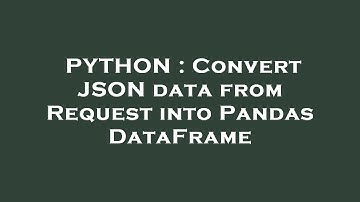 PYTHON : Convert JSON data from Request into Pandas DataFrame