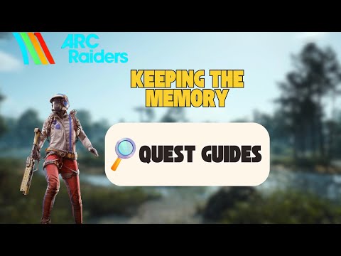 KEEPING THE MEMORY QUEST ARC RAIDERS COMPLETE GUIDE NO BS!