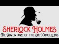 Sherlock Holmes &amp; The Adventure of the Six Napoleons by Sir Arthur Conan Doyle