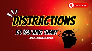 DISTRACTIONS: DO YOU HAVE ANY? - LIFE N THE WORD CHURCH - PASTOR DIANNE DABNEY