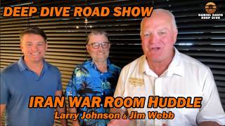 IRAN WAR ROOM HUDDLE - DEEP DIVE ROAD SHOW /Larry Johnson & Jim Webb