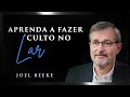 Aprenda a Fazer um Culto no Lar - Joel Beeke