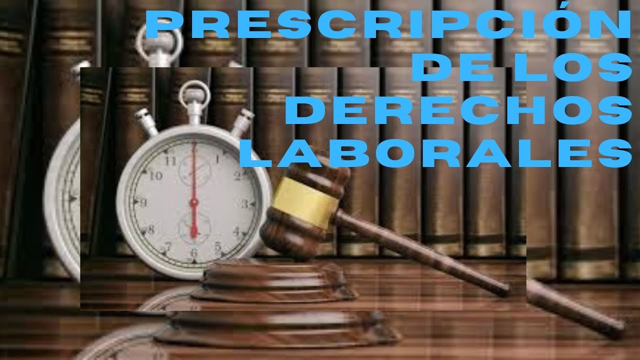 ¿PRESCRIBEN LOS DERECHOS LABORALES?
