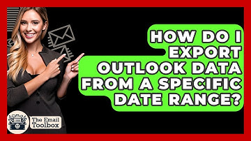 How Do I Export Outlook Data From A Specific Date Range? - TheEmailToolbox.com