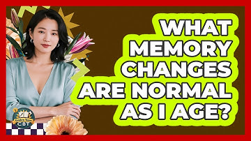 What Memory Changes Are Normal As I Age?