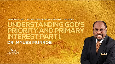 Understanding Gods Priority and Primary Interest Part 1 | Dr. Myles Munroe