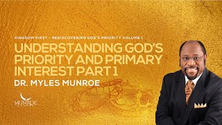 Understanding God’s Priority and Primary Interest Part 1 | Dr. Myles Munroe