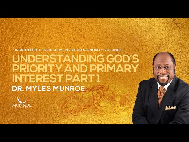 Understanding God’s Priority and Primary Interest Part 1 | Dr. Myles Munroe