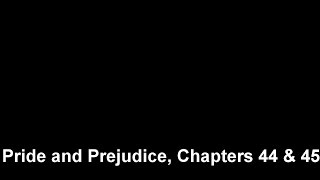 Pride and Prejudice, Chapters 44 & 45