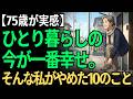 【75歳がたどり着いた】ひとり暮らしの今が一番幸せ。そんな私がやめた10のこと