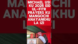 Michael Usi Ku 2025 Eid Ul - Fitr Prayers Ku Mangochi Anayankhula Izi