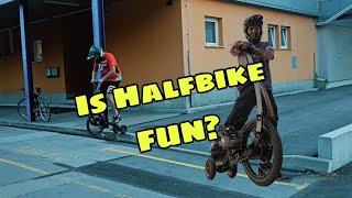 Is Halfbike fun!