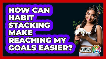 How Can Habit Stacking Make Reaching My Goals Easier? - Holistic Balance And Bliss