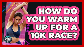How Do You Warm Up For A 10k Race? - Running Beyond Limits