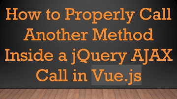 How to Properly Call Another Method Inside a jQuery AJAX Call in Vue.js