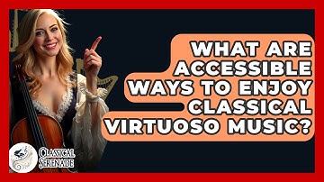 What Are Accessible Ways To Enjoy Classical Virtuoso Music? - Classical Serenade