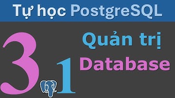 Tự học PostgreSQL- Bài 3,  Phần 1 -  Quản trị Database
