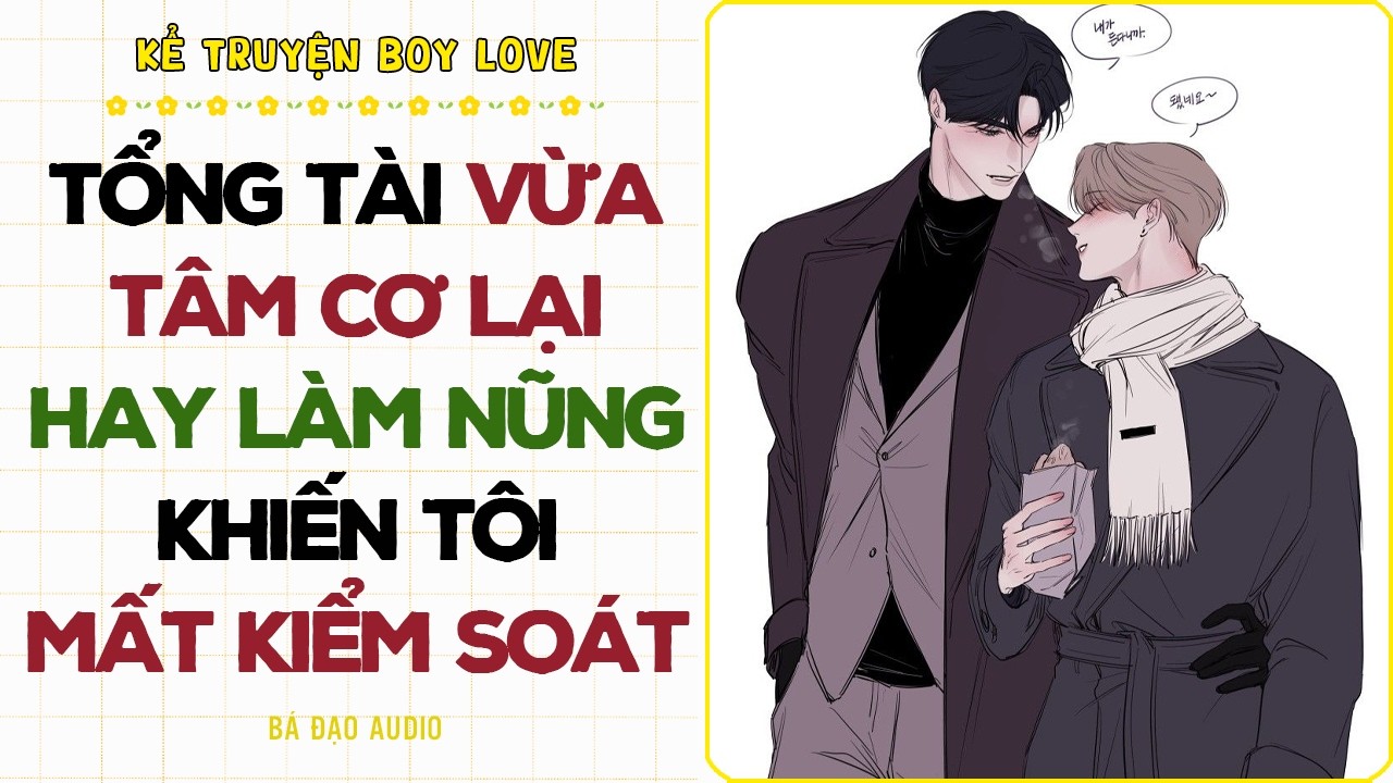 Boylove Storytelling | TỔNG TÀI VỪA TÂM CƠ LẠI HAY LÀM NŨNG KHIẾN TÔI MẤT KIỂM SOÁT | Đam Mỹ