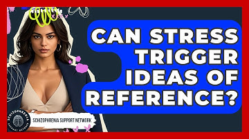 Can Stress Trigger Ideas Of Reference? - Schizophrenia Support Network