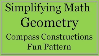 Compass Construction: Fun Pattern (Simplifying Math)