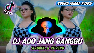 DJ ADO JANG GANGGU V2 🔊SOUND ANGGA FVNKY (SLOWED & REVERB) YANG KALIAN CARI!!