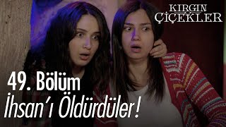 İhsan'ı öldürdüler! - Kırgın Çiçekler 49. Bölüm