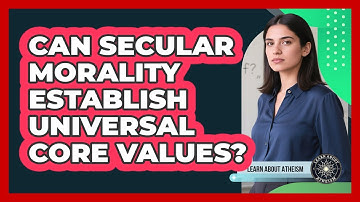 Can Secular Morality Establish Universal Core Values?