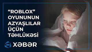 Roblox Oyununun Azyaşlılar Üçün Təhlükəsi