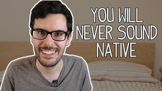 You will NEVER sound like a native speaker.
